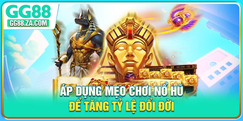 Áp dụng mẹo chơi nổ hũ để tăng tỷ lệ đổi đời