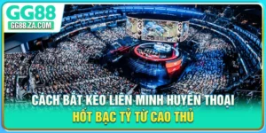 Cách Bắt Kèo Liên Minh Huyền Thoại Hốt Bạc Tỷ Từ Cao Thủ