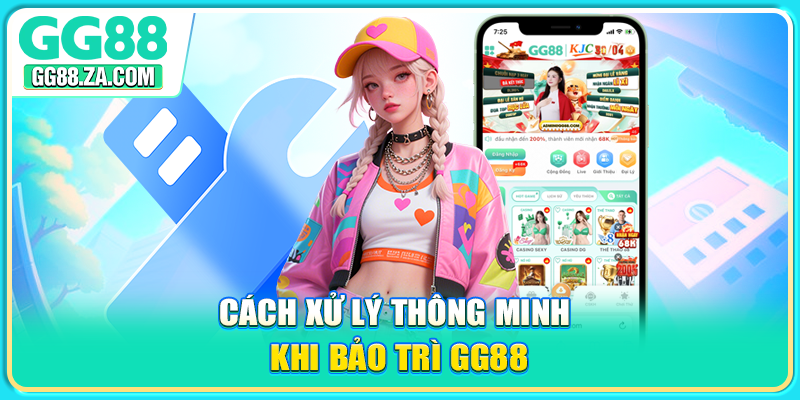Cách xử lý thông minh khi bảo trì GG88