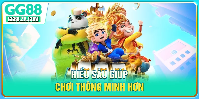 Hiểu sâu giúp chơi thông minh hơn