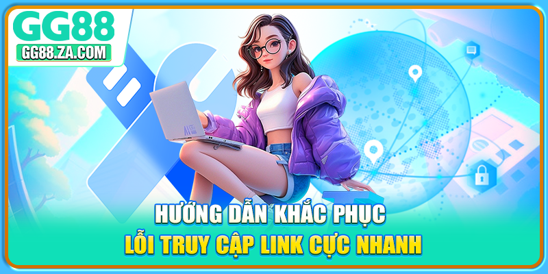 Hướng dẫn khắc phục lỗi truy cập link cực nhanh