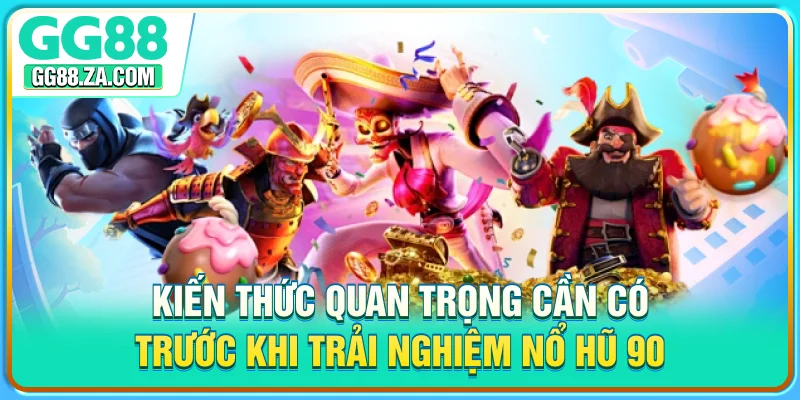 Kiến thức quan trọng cần có trước khi trải nghiệm nổ hũ 90