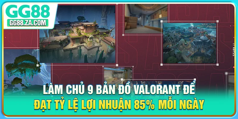 Làm chủ 9 bản đồ Valorant để đạt tỷ lệ lợi nhuận 85% mỗi ngày