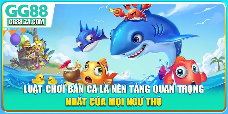 Luật chơi bắn cá là nền tảng quan trọng nhất của mọi ngư thủ