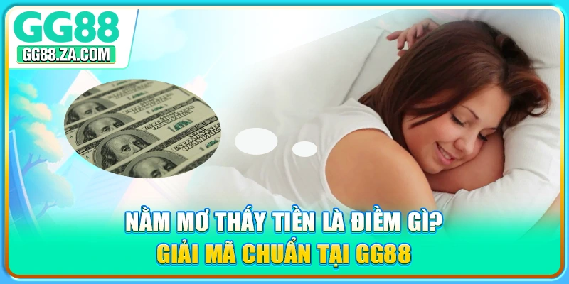 Nằm Mơ Thấy Tiền Là Điềm Gì? Giải Mã Chuẩn Tại GG88