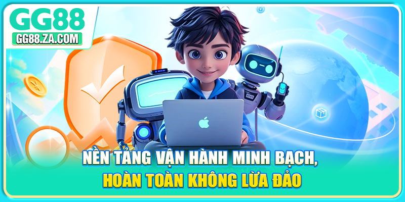 Nền tảng vận hành minh bạch, hoàn toàn không lừa đảo
