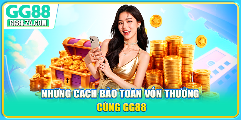 Những cách bảo toàn vốn thưởng cùng GG88
