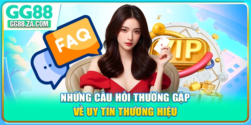 Những câu hỏi thường gặp về uy tín thương hiệu