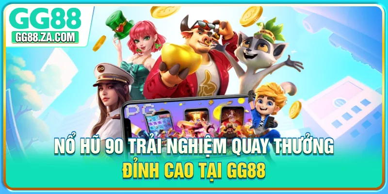 Nổ Hũ 90 - Trải Nghiệm Quay Thưởng Đỉnh Cao Tại GG88