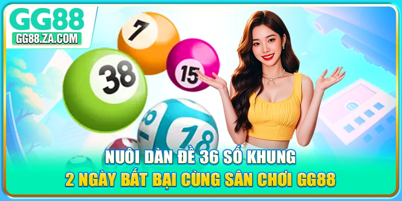 Nuôi Dàn Đề 36 Số Khung 2 Ngày Bất Bại Cùng Sân Chơi GG88