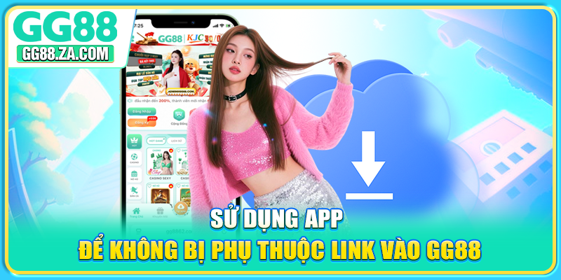 Sử dụng app để không bị phụ thuộc Link vào GG88