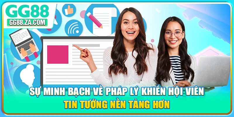 Sự minh bạch về pháp lý khiến hội viên tin tưởng nền tảng hơn